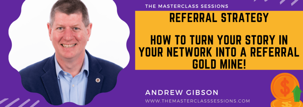 Referral STRATEGY - how to turn your story in your network into a Referral Gold Mine!